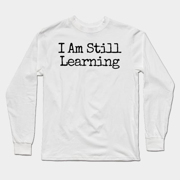 I Am Still Learning  - Motivational and Inspiring Work Quotes Long Sleeve T-Shirt by BloomingDiaries